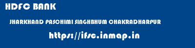 HDFC BANK  JHARKHAND PASCHIMI SINGHBHUM CHAKRADHARPUR   ifsc code